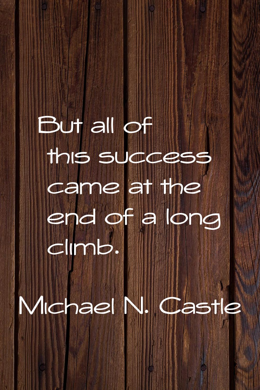 But all of this success came at the end of a long climb.