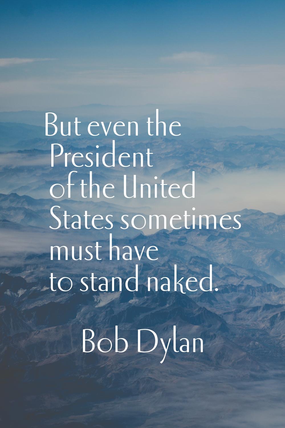 But even the President of the United States sometimes must have to stand naked.