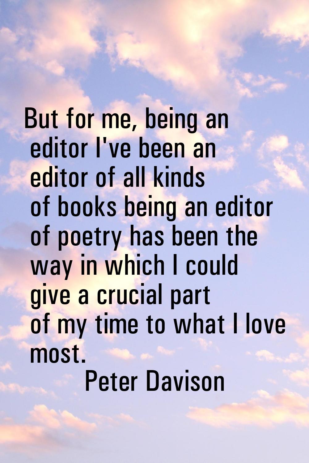 But for me, being an editor I've been an editor of all kinds of books being an editor of poetry has