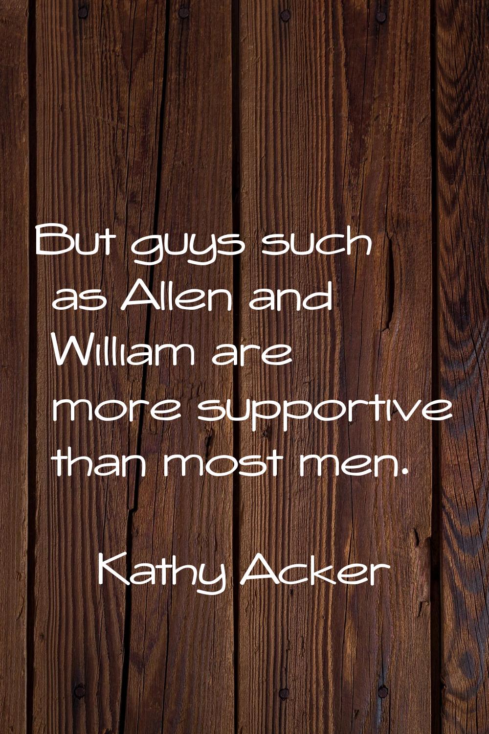 But guys such as Allen and William are more supportive than most men.