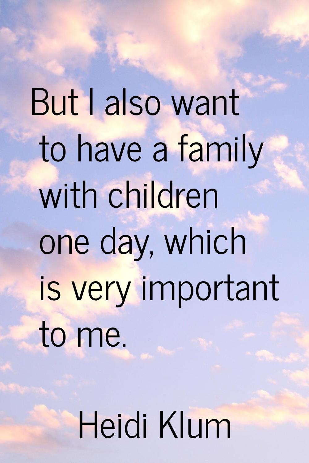 But I also want to have a family with children one day, which is very important to me.