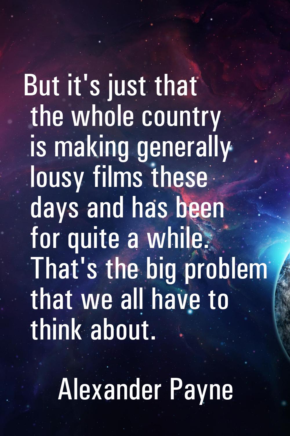 But it's just that the whole country is making generally lousy films these days and has been for qu