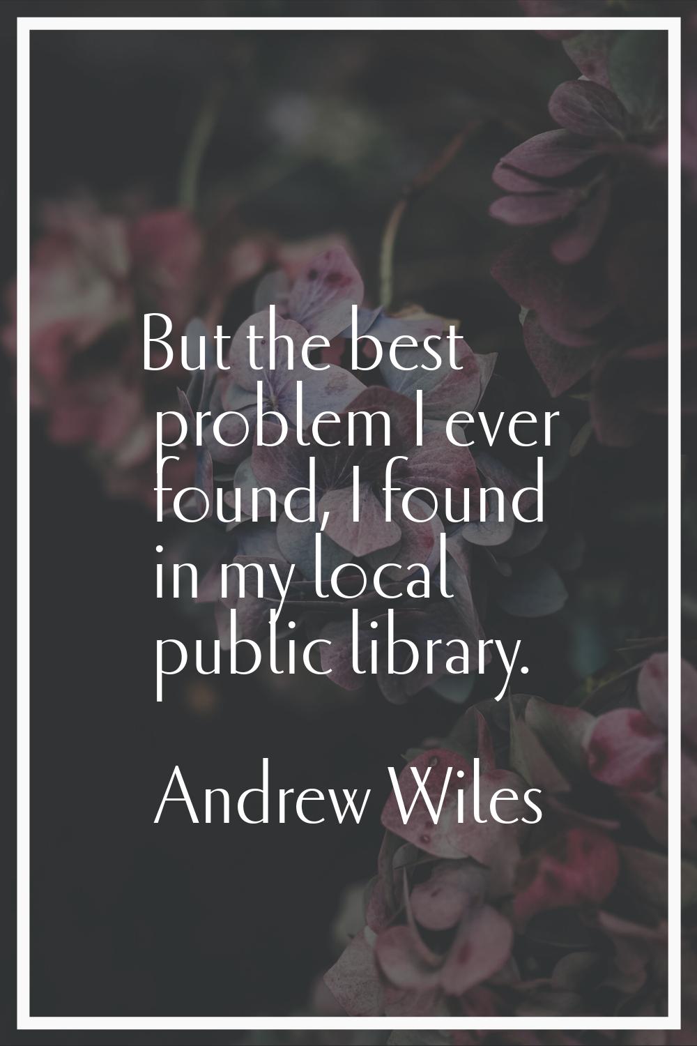 But the best problem I ever found, I found in my local public library.