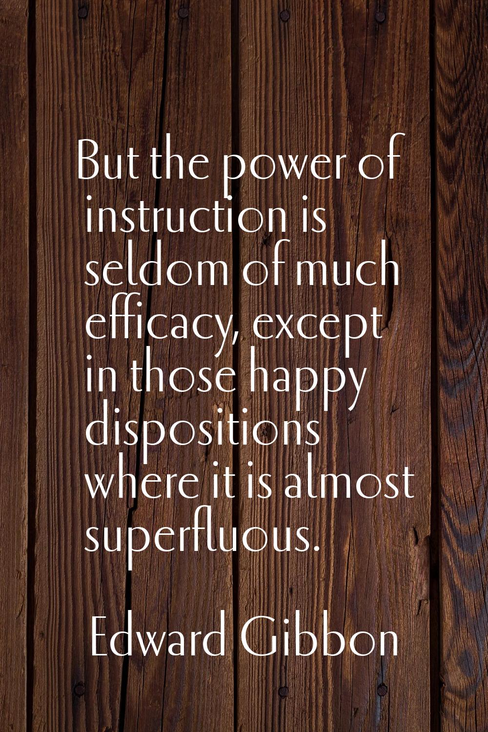 But the power of instruction is seldom of much efficacy, except in those happy dispositions where i