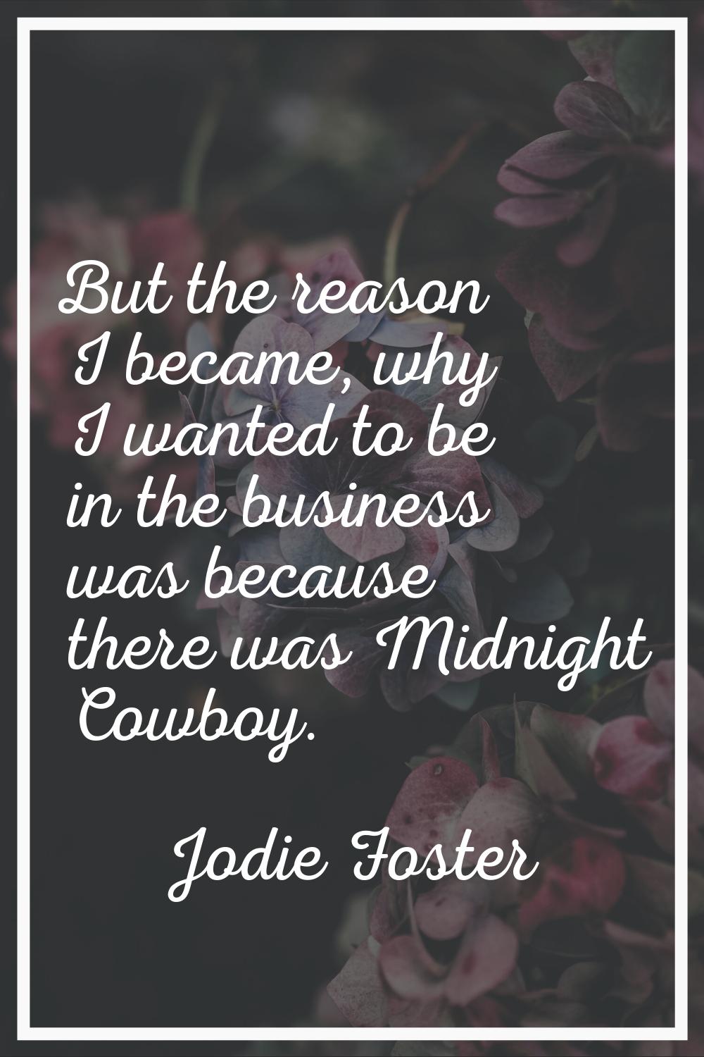 But the reason I became, why I wanted to be in the business was because there was Midnight Cowboy.