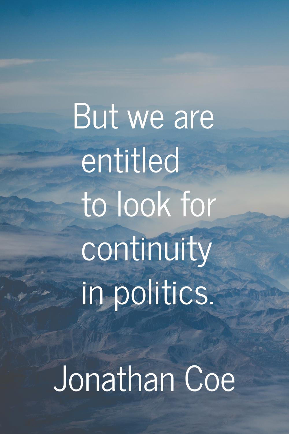 But we are entitled to look for continuity in politics.