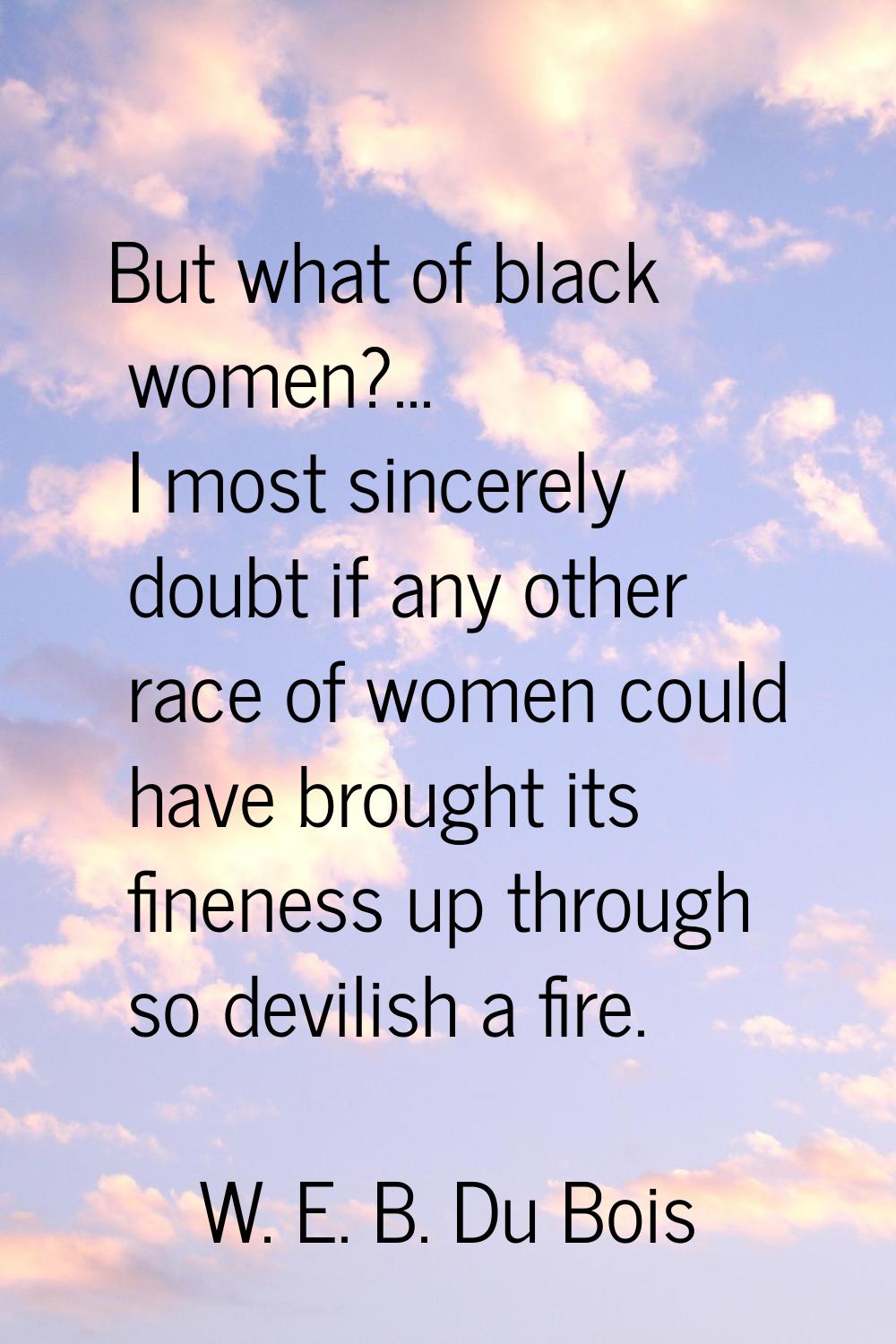 But what of black women?... I most sincerely doubt if any other race of women could have brought it