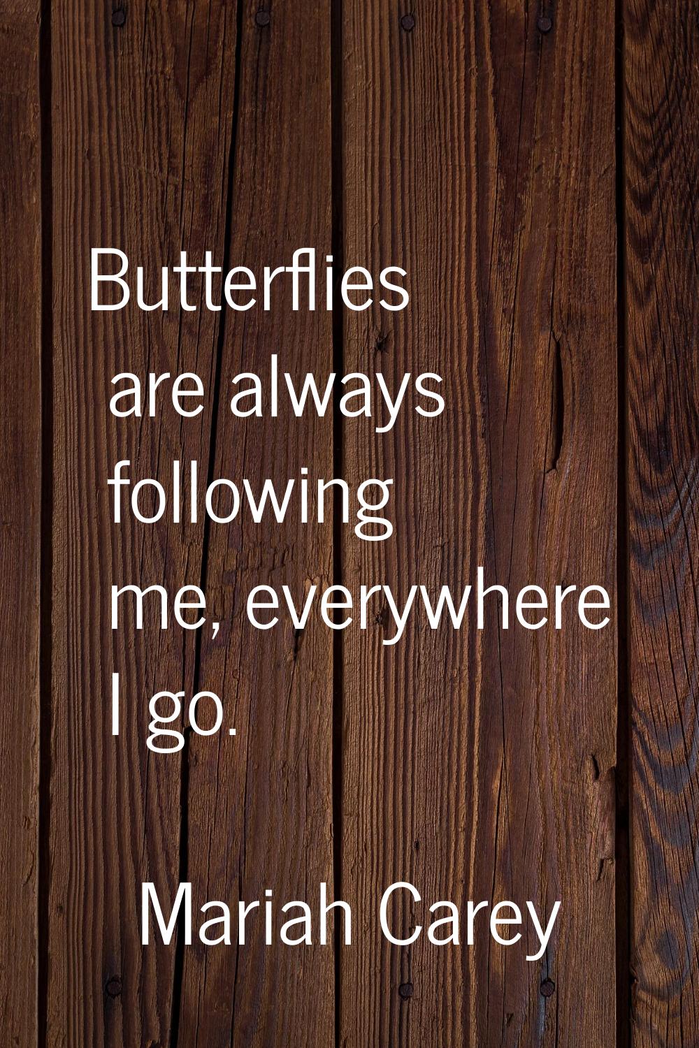 Butterflies are always following me, everywhere I go.