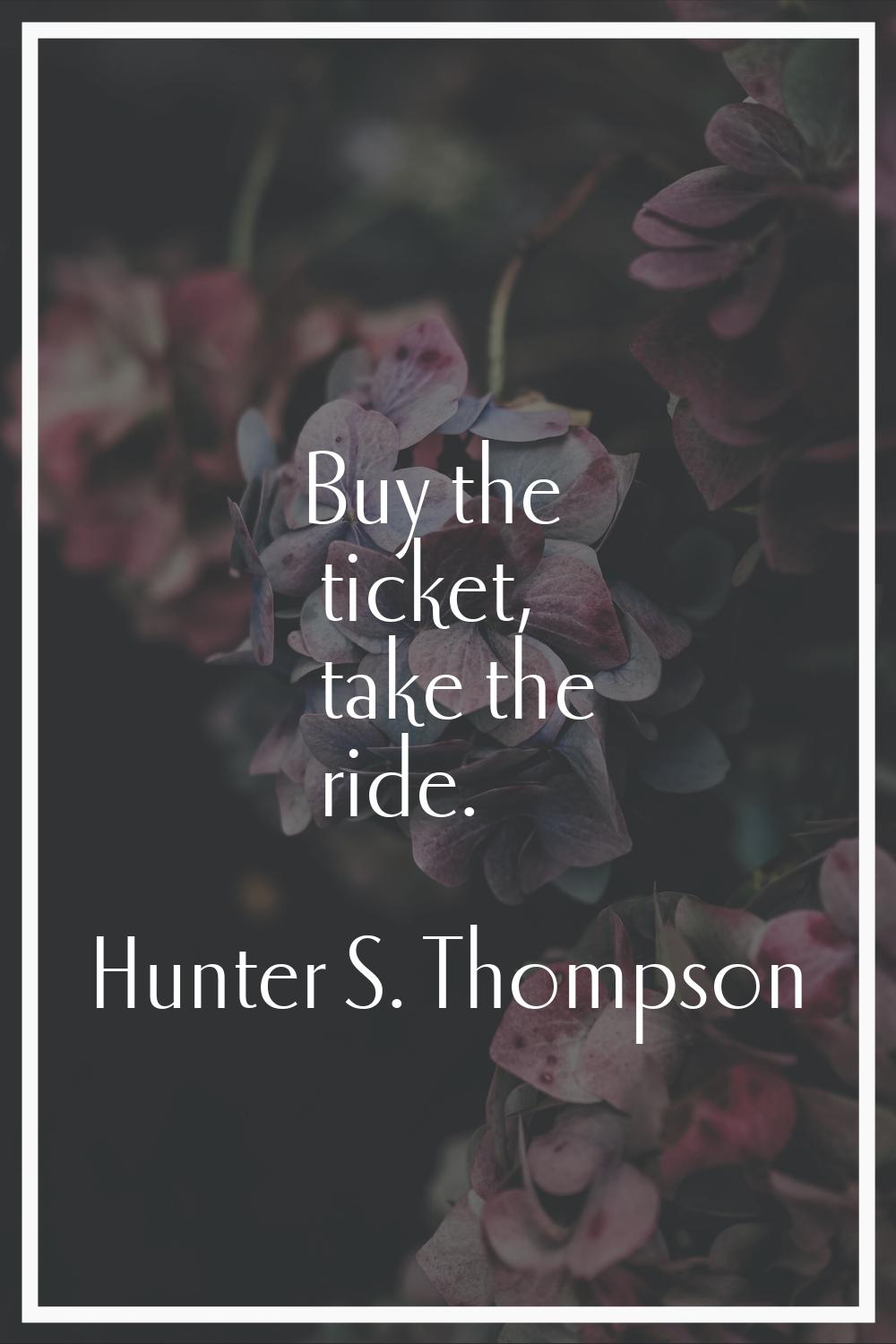 Buy the ticket, take the ride.