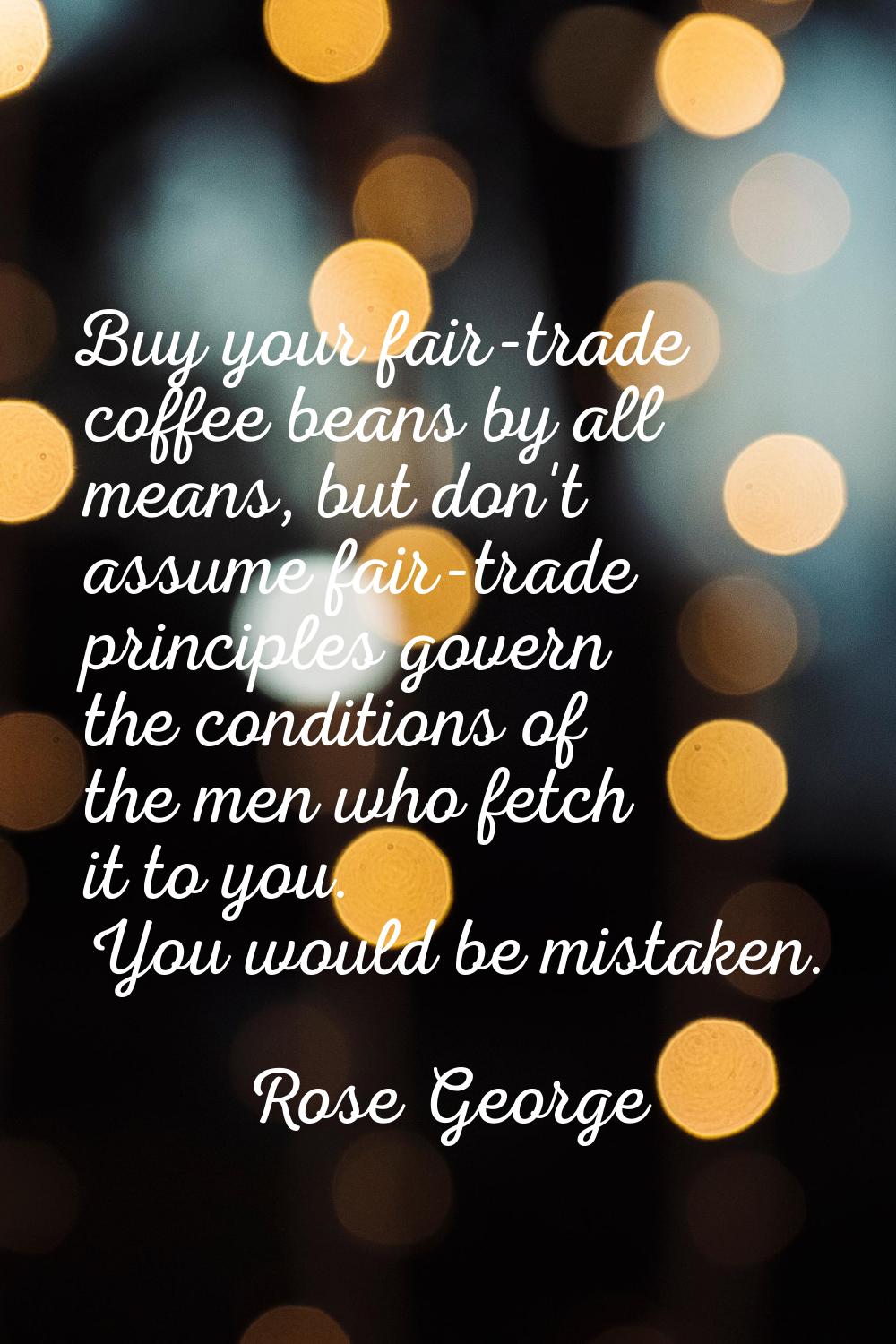 Buy your fair-trade coffee beans by all means, but don't assume fair-trade principles govern the co