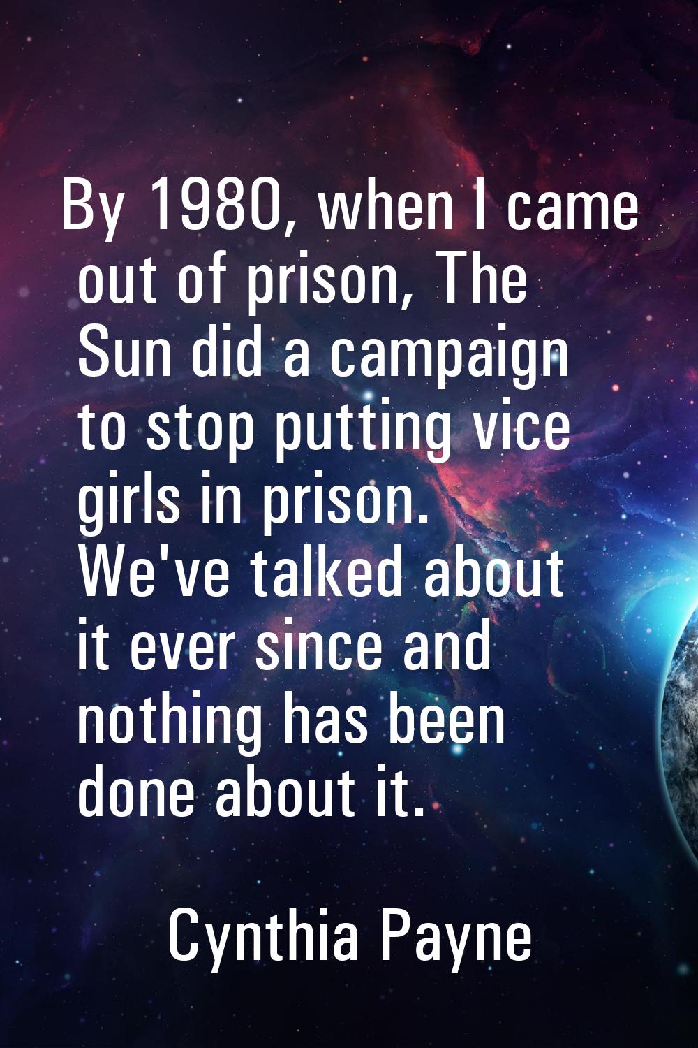 By 1980, when I came out of prison, The Sun did a campaign to stop putting vice girls in prison. We