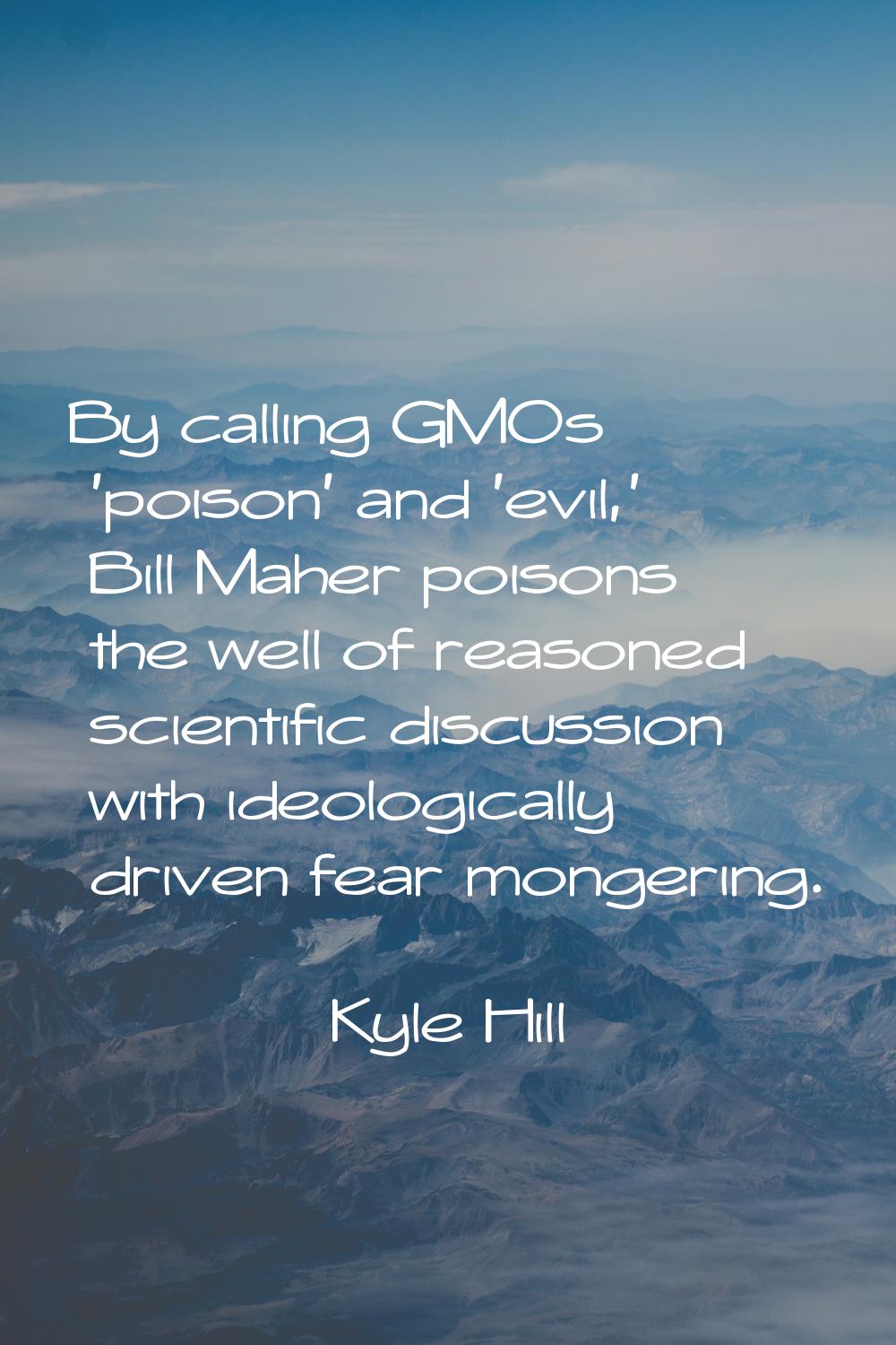 By calling GMOs 'poison' and 'evil,' Bill Maher poisons the well of reasoned scientific discussion 