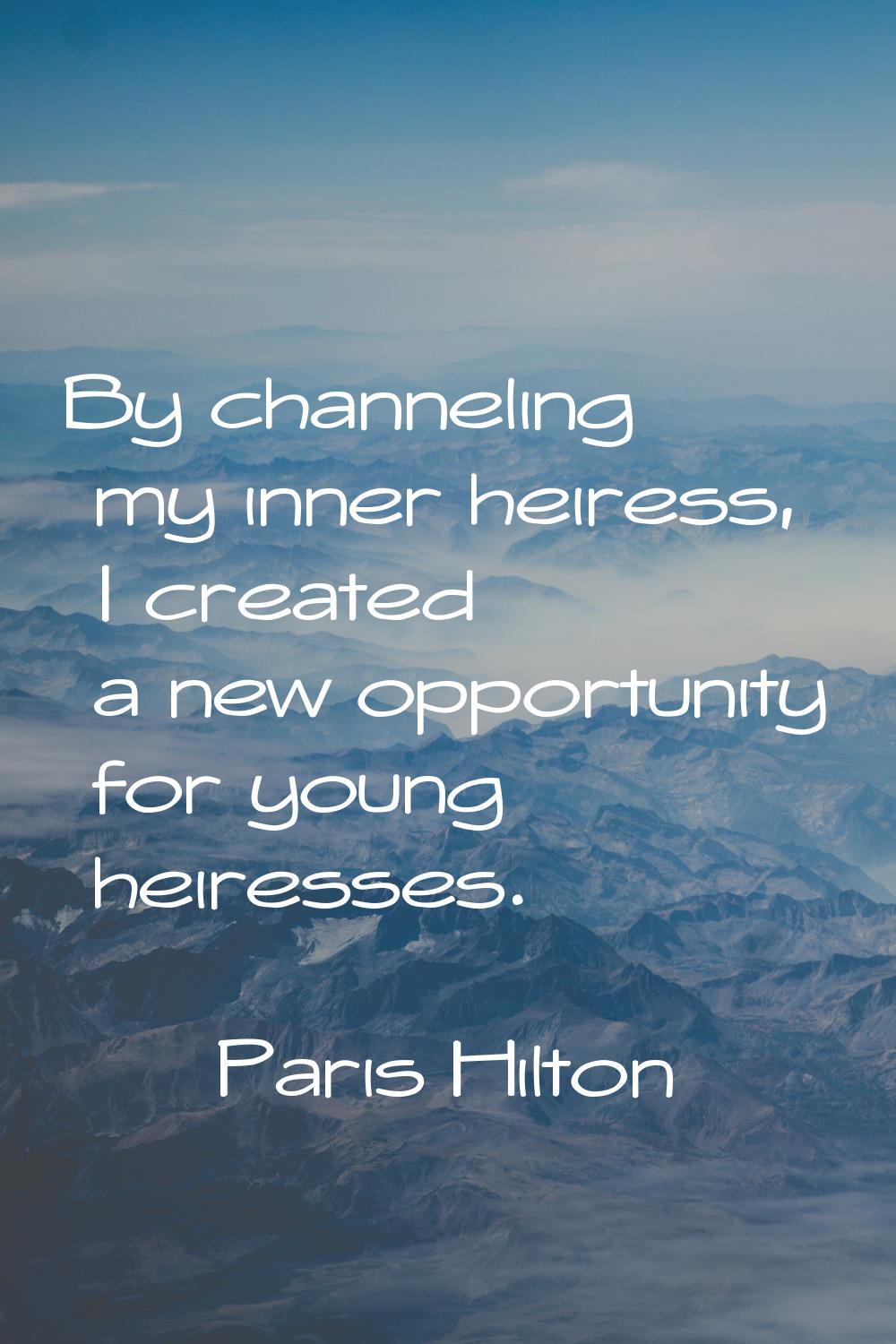 By channeling my inner heiress, I created a new opportunity for young heiresses.