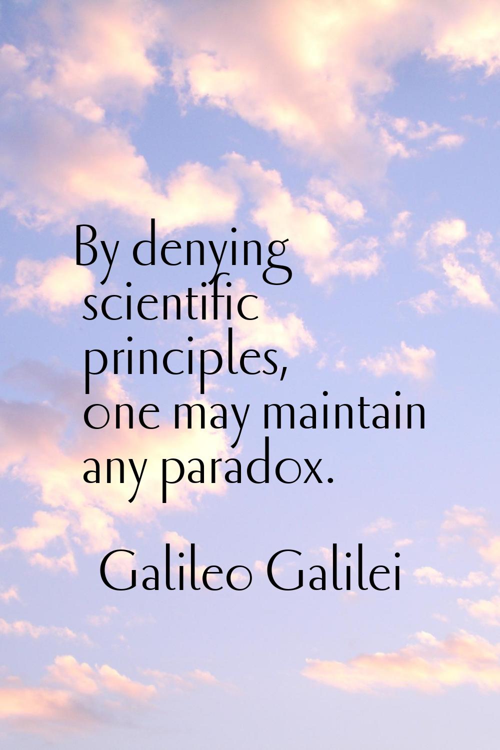 By denying scientific principles, one may maintain any paradox.