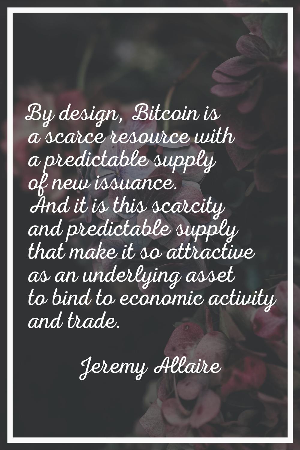 By design, Bitcoin is a scarce resource with a predictable supply of new issuance. And it is this s