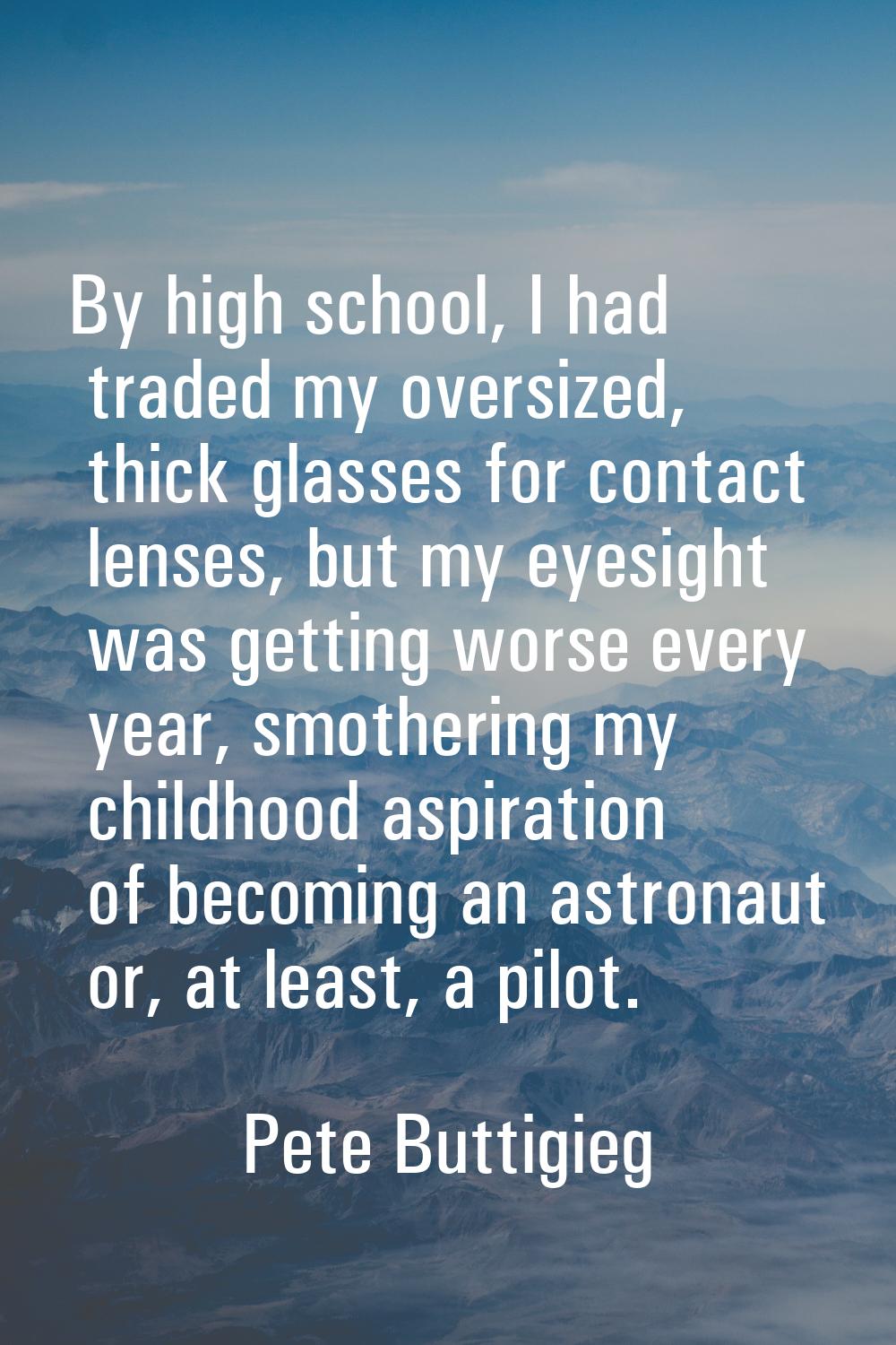 By high school, I had traded my oversized, thick glasses for contact lenses, but my eyesight was ge