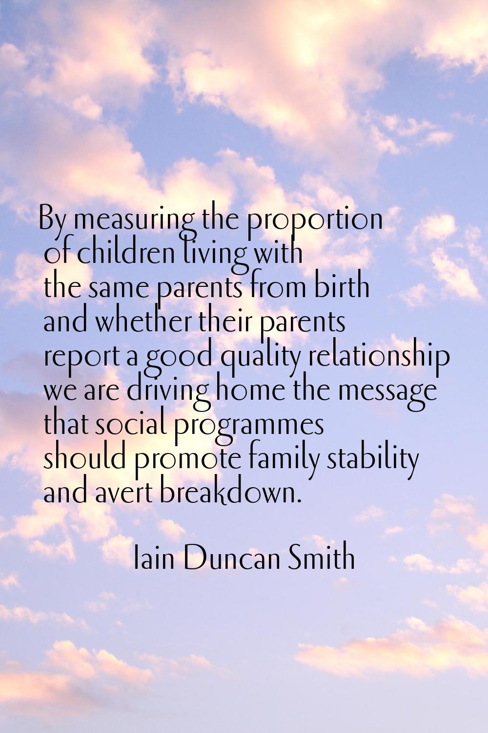 By measuring the proportion of children living with the same parents from birth and whether their p
