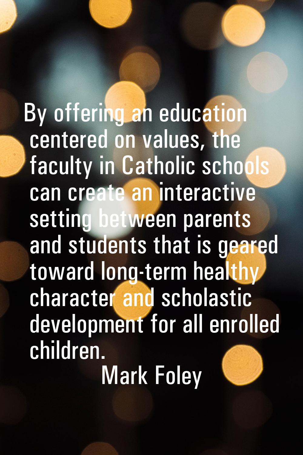 By offering an education centered on values, the faculty in Catholic schools can create an interact