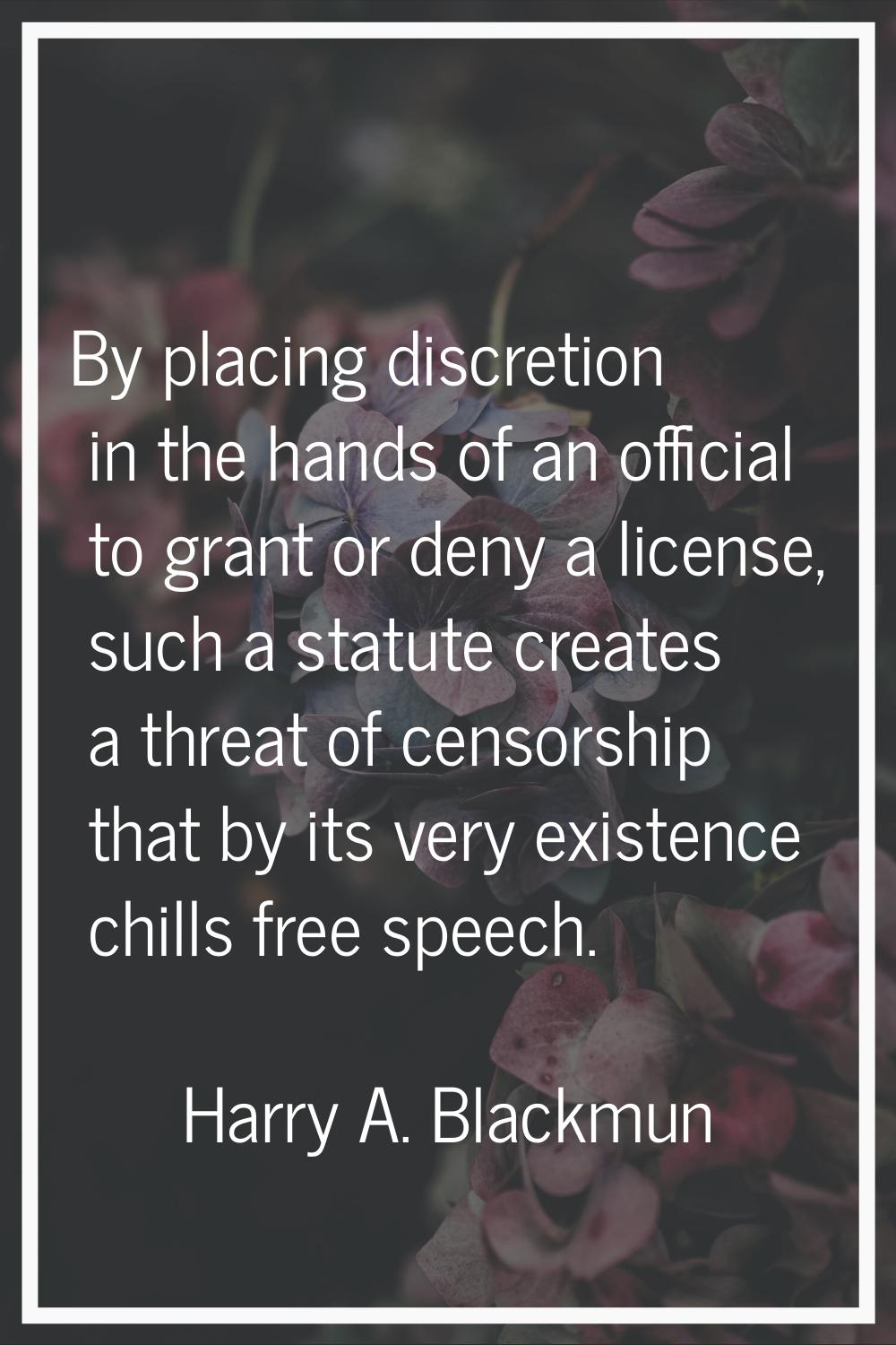 By placing discretion in the hands of an official to grant or deny a license, such a statute create