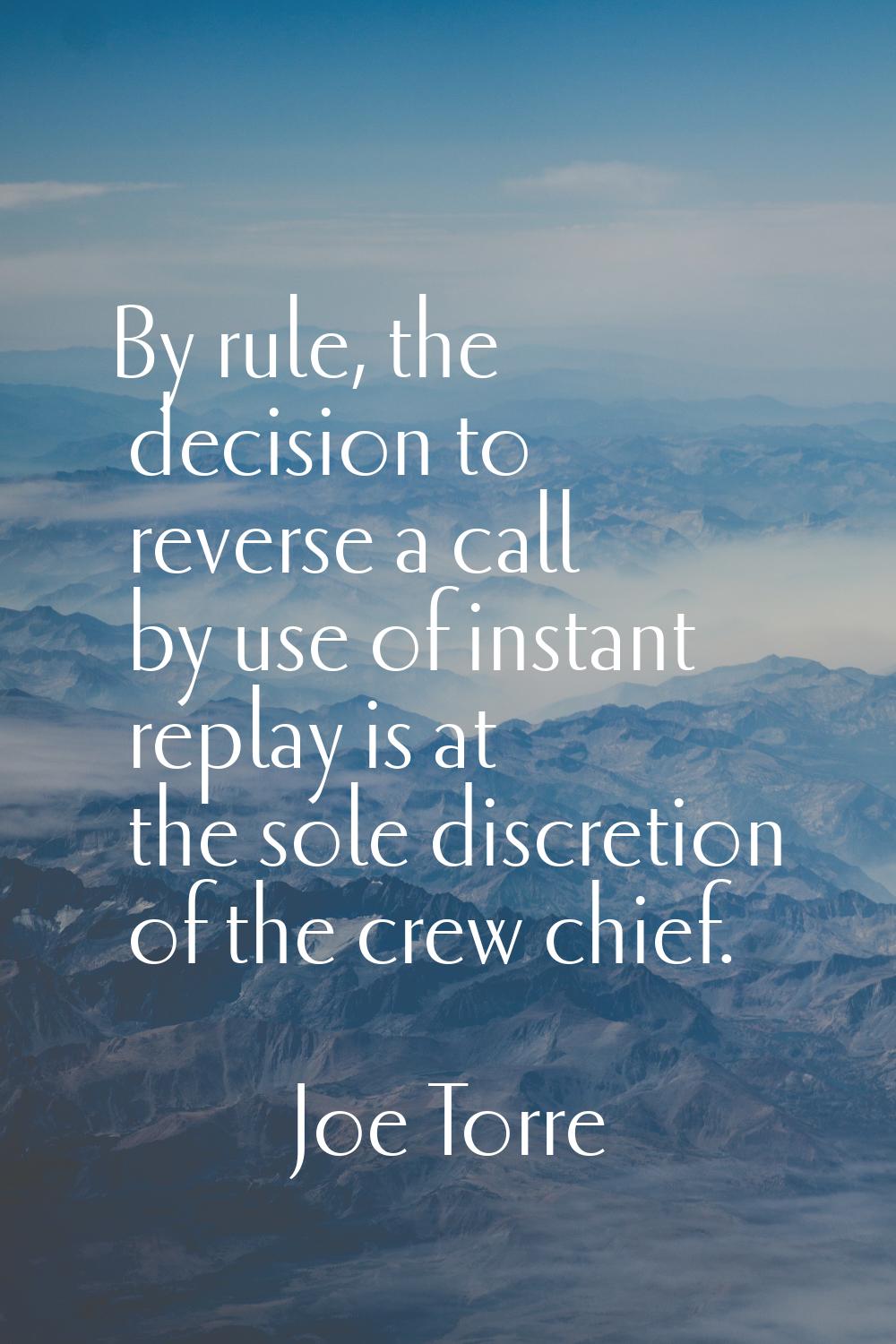 By rule, the decision to reverse a call by use of instant replay is at the sole discretion of the c