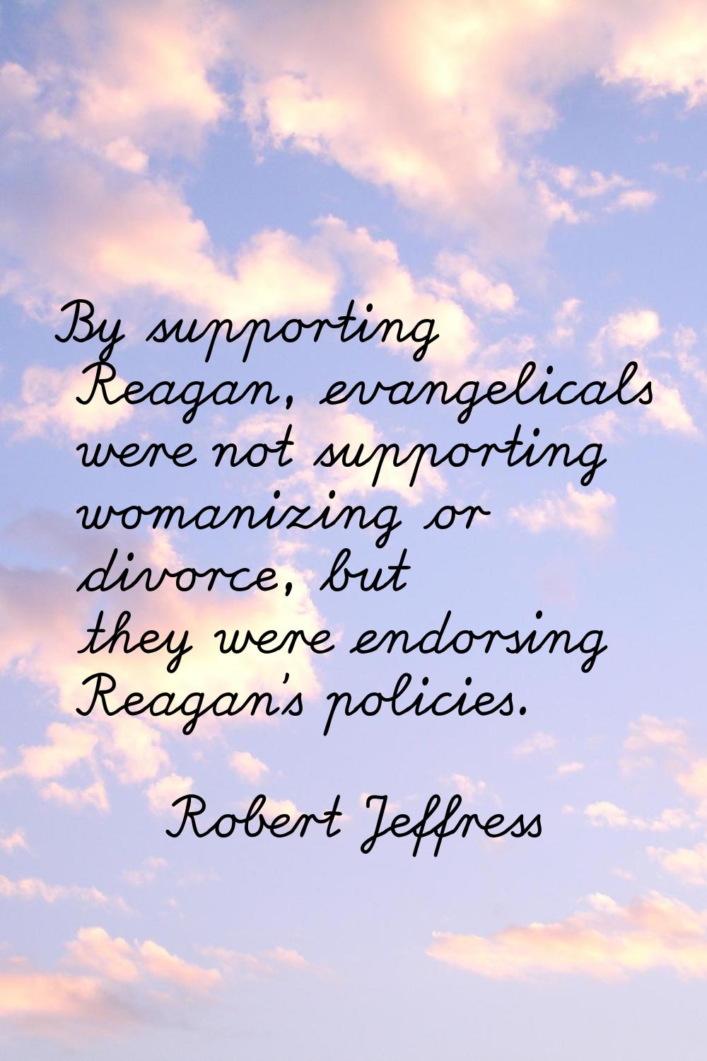 By supporting Reagan, evangelicals were not supporting womanizing or divorce, but they were endorsi
