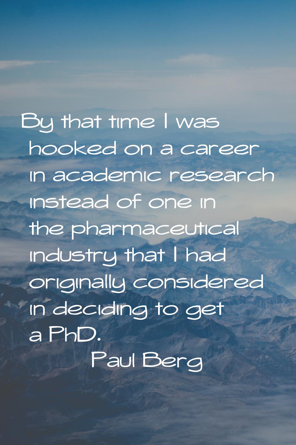 By that time I was hooked on a career in academic research instead of one in the pharmaceutical ind