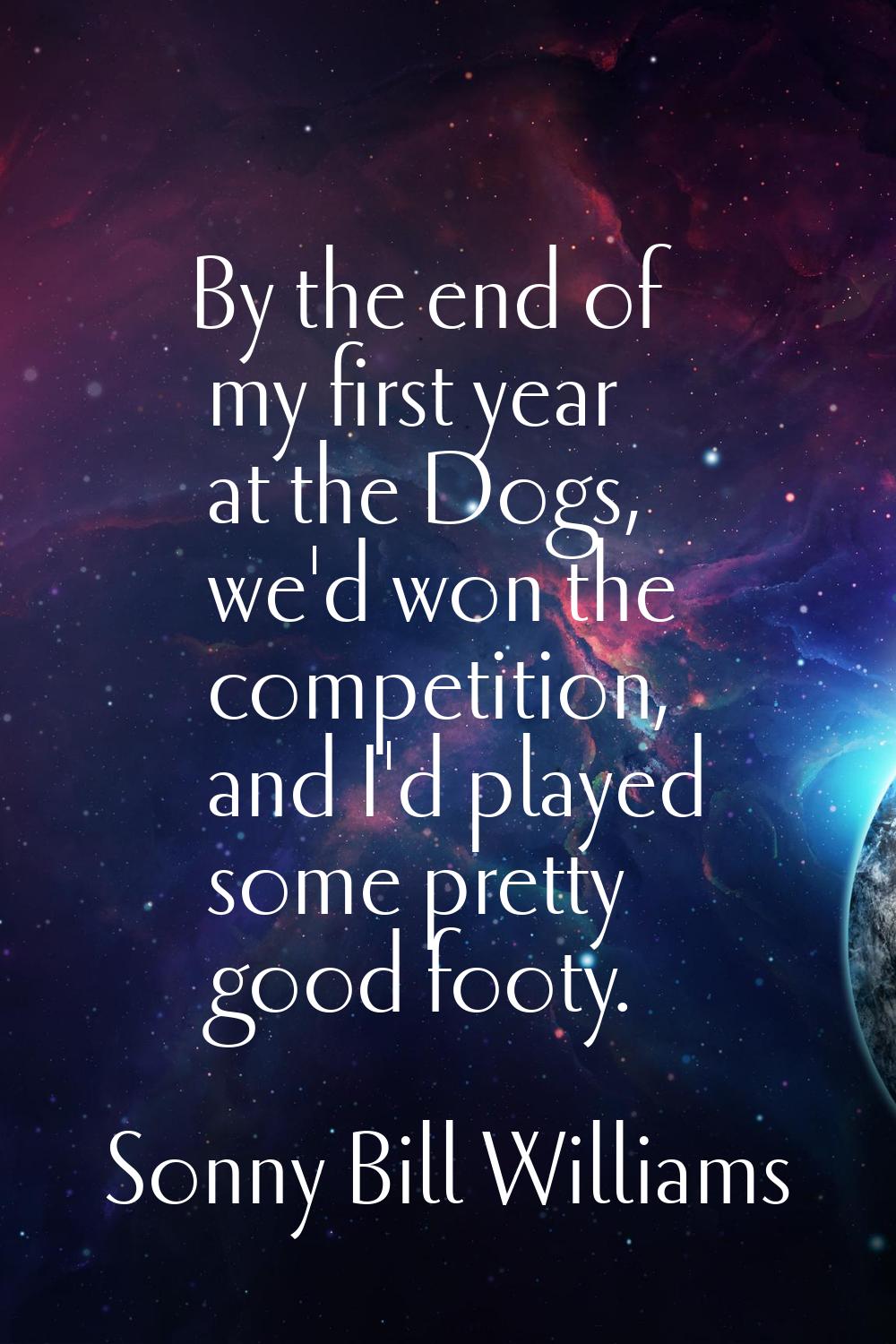 By the end of my first year at the Dogs, we'd won the competition, and I'd played some pretty good 
