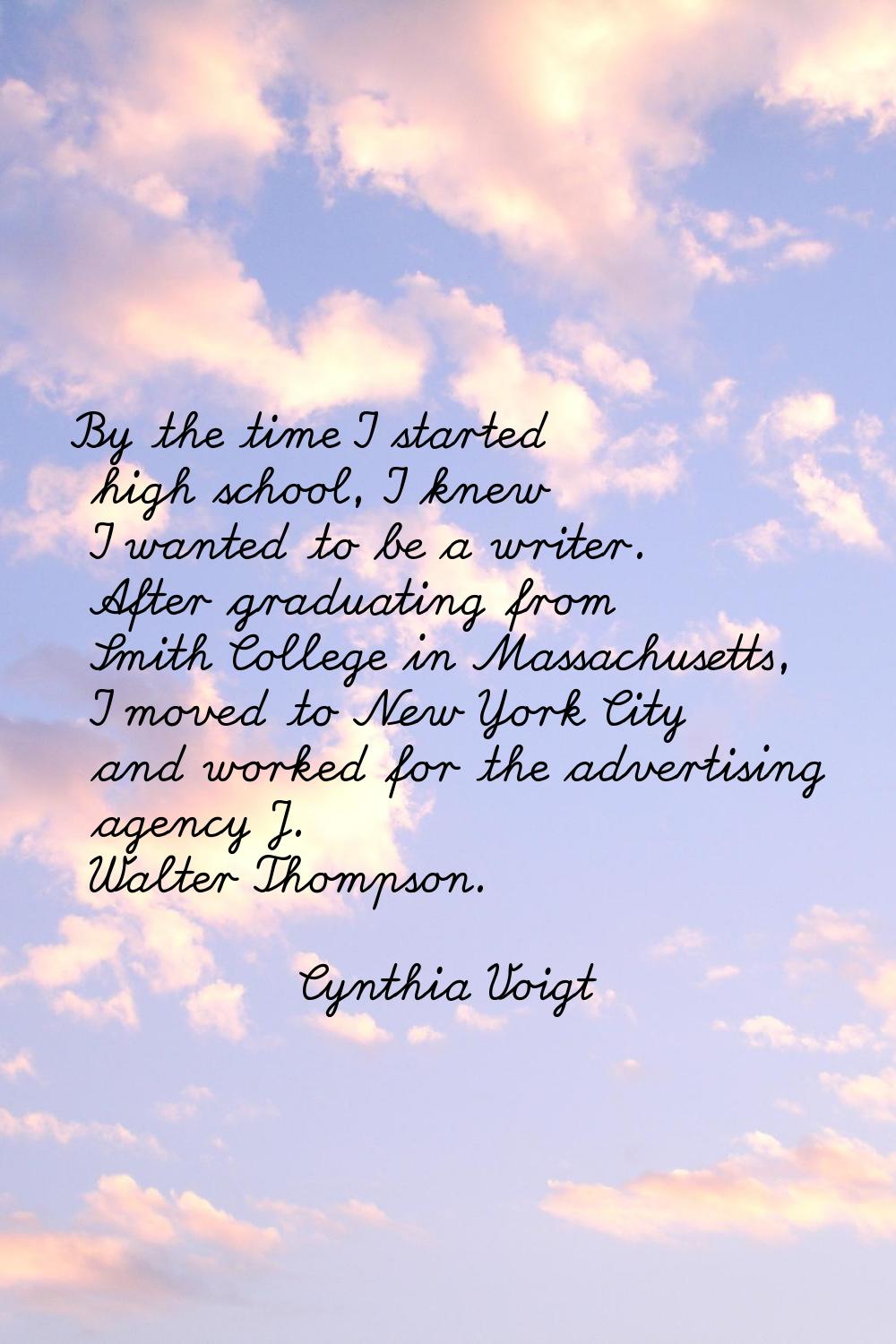 By the time I started high school, I knew I wanted to be a writer. After graduating from Smith Coll