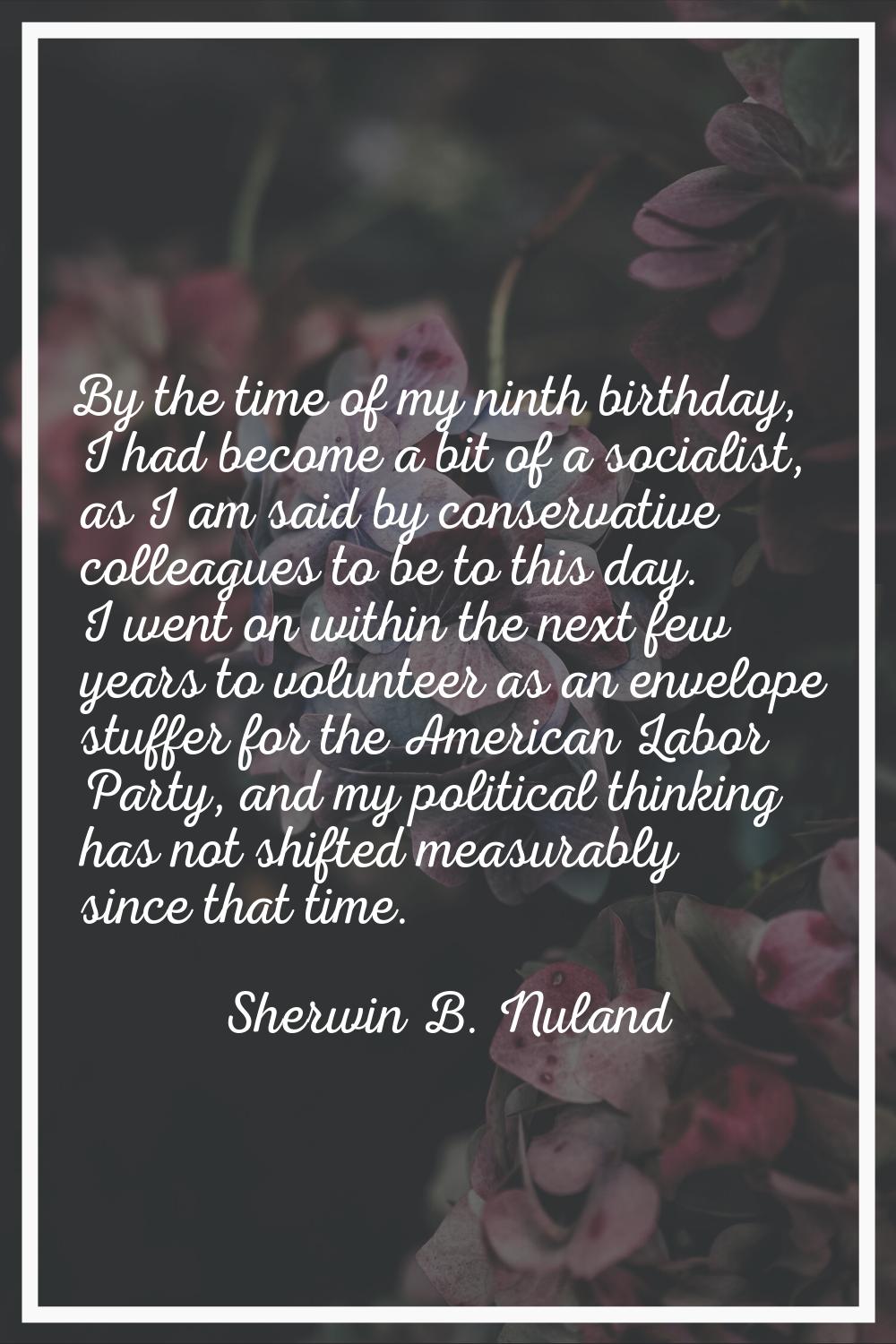 By the time of my ninth birthday, I had become a bit of a socialist, as I am said by conservative c
