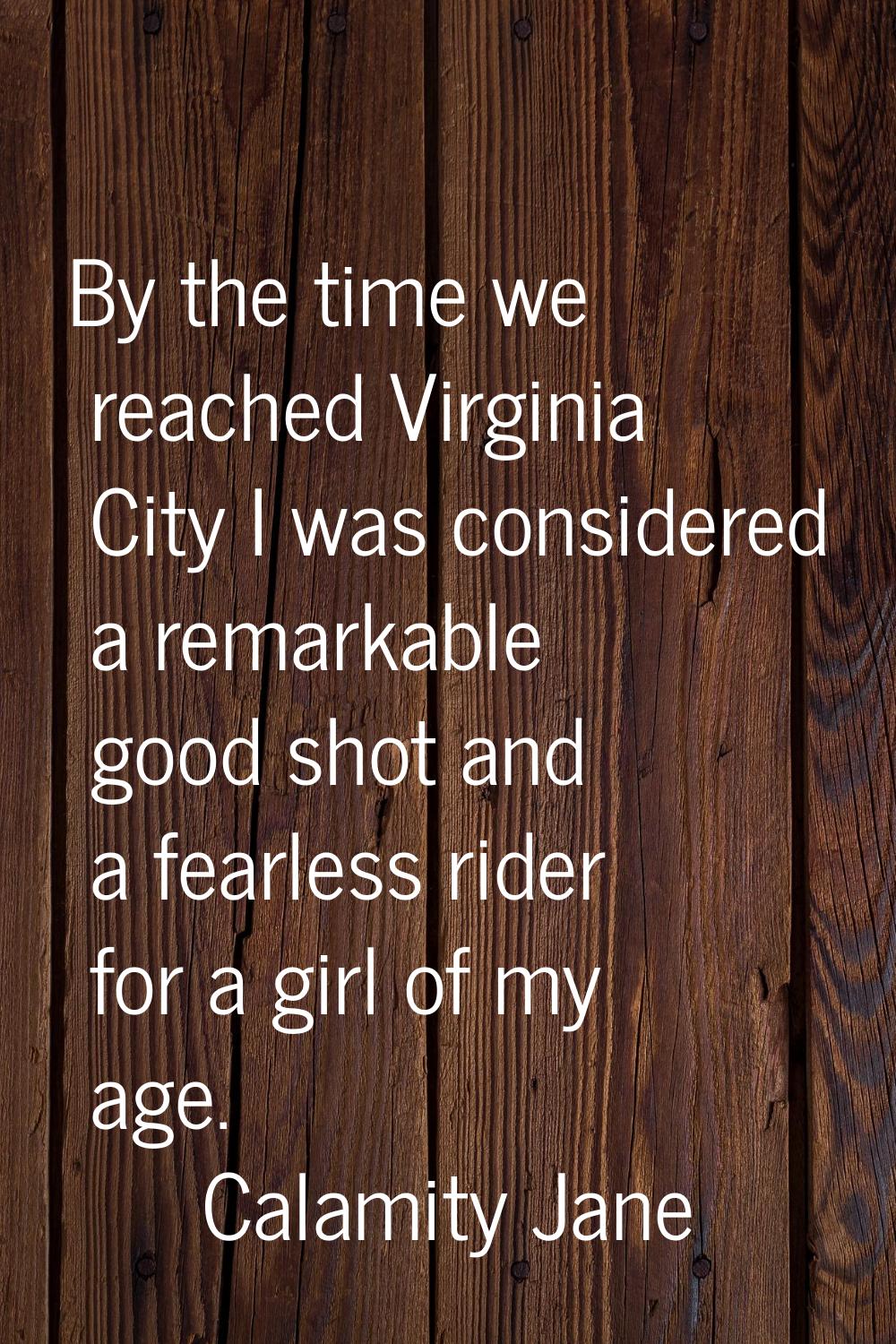 By the time we reached Virginia City I was considered a remarkable good shot and a fearless rider f
