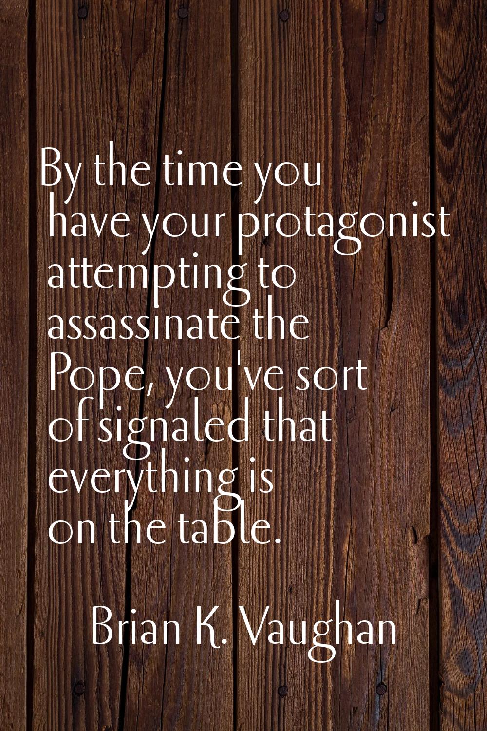 By the time you have your protagonist attempting to assassinate the Pope, you've sort of signaled t