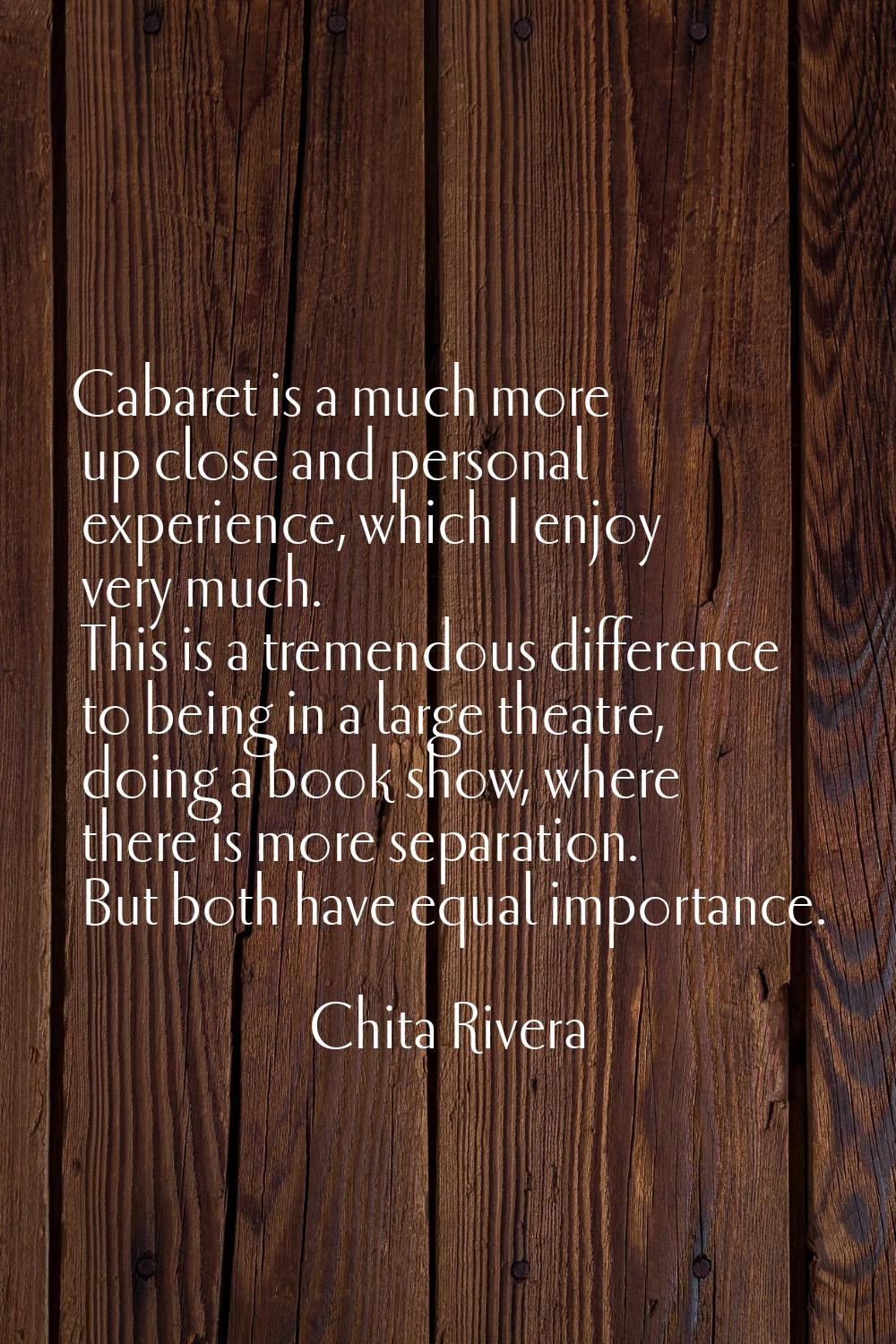 Cabaret is a much more up close and personal experience, which I enjoy very much. This is a tremend