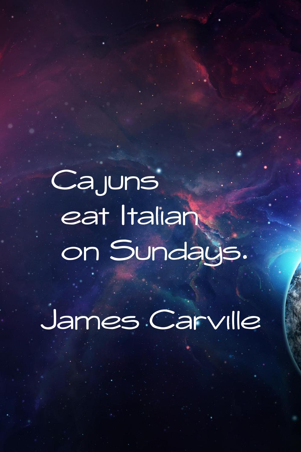 Cajuns eat Italian on Sundays.