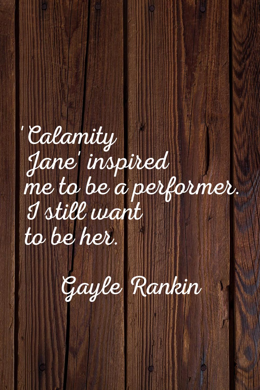 'Calamity Jane' inspired me to be a performer. I still want to be her.