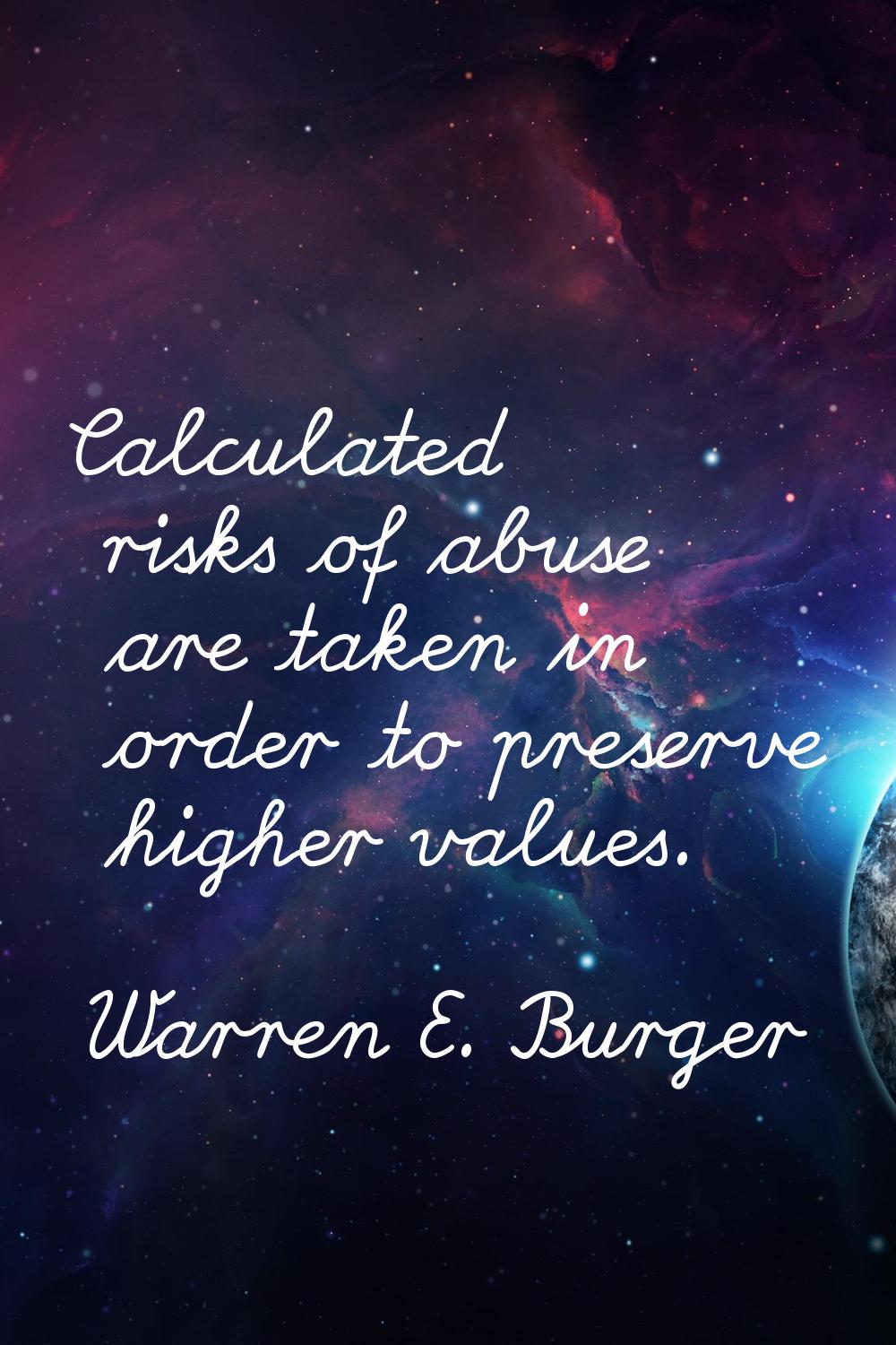 Calculated risks of abuse are taken in order to preserve higher values.