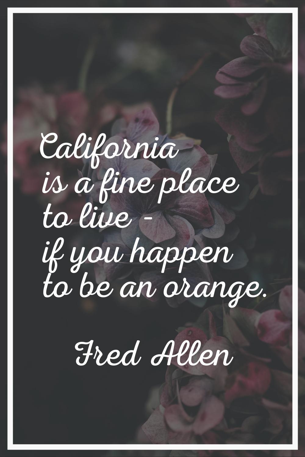 California is a fine place to live - if you happen to be an orange.