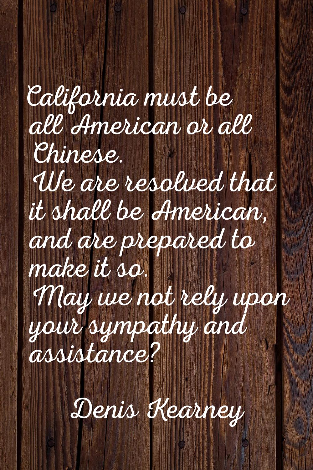 California must be all American or all Chinese. We are resolved that it shall be American, and are 
