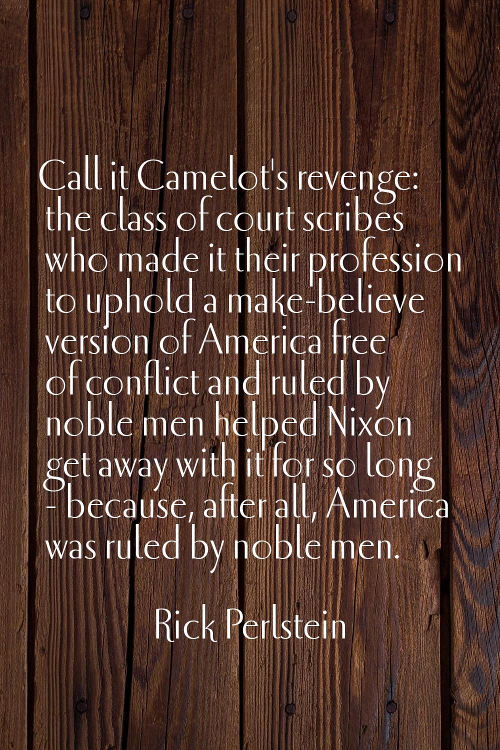 Call it Camelot's revenge: the class of court scribes who made it their profession to uphold a make