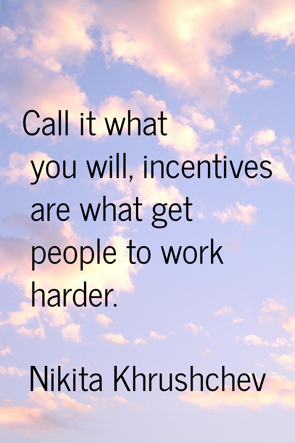 Call it what you will, incentives are what get people to work harder.