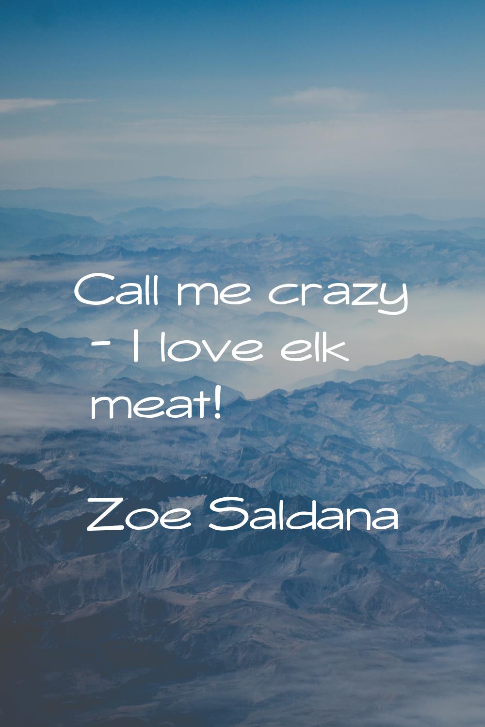 Call me crazy - I love elk meat!