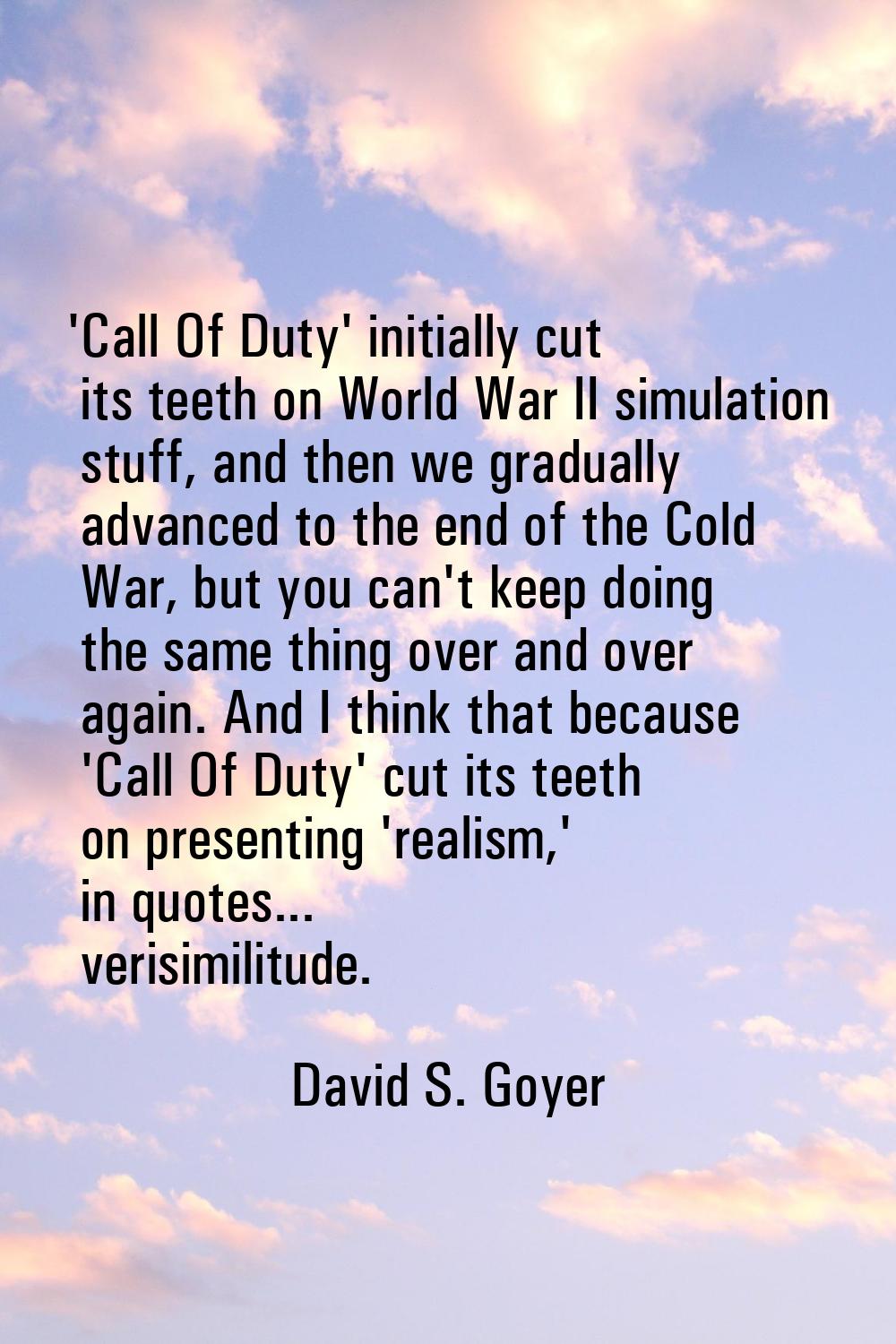 'Call Of Duty' initially cut its teeth on World War II simulation stuff, and then we gradually adva