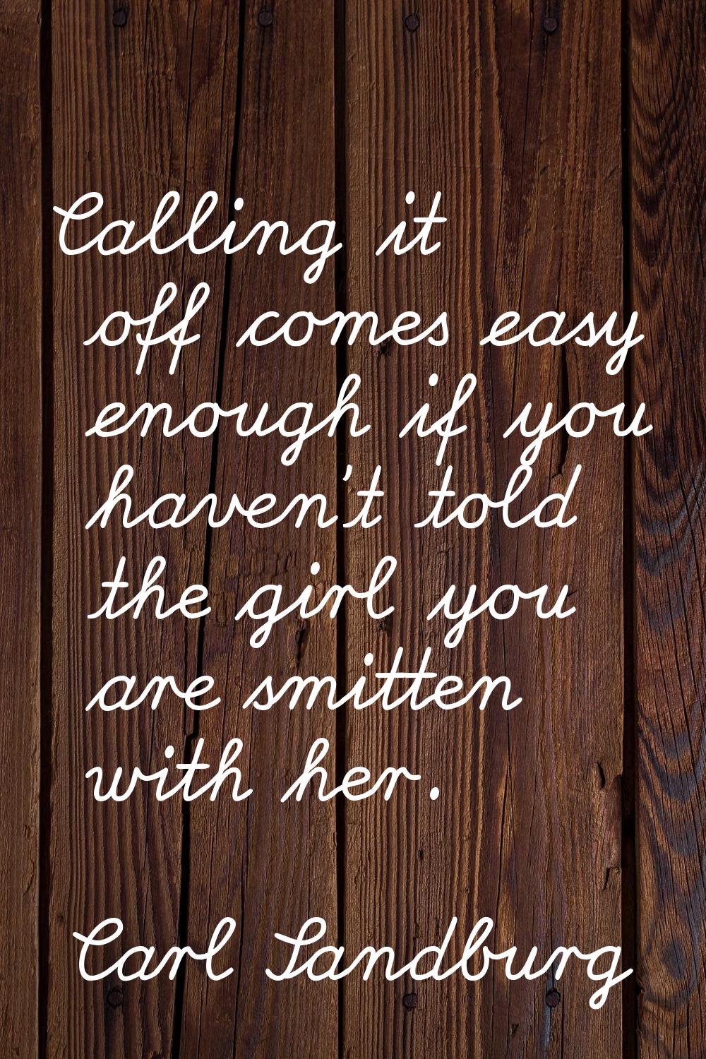 Calling it off comes easy enough if you haven't told the girl you are smitten with her.