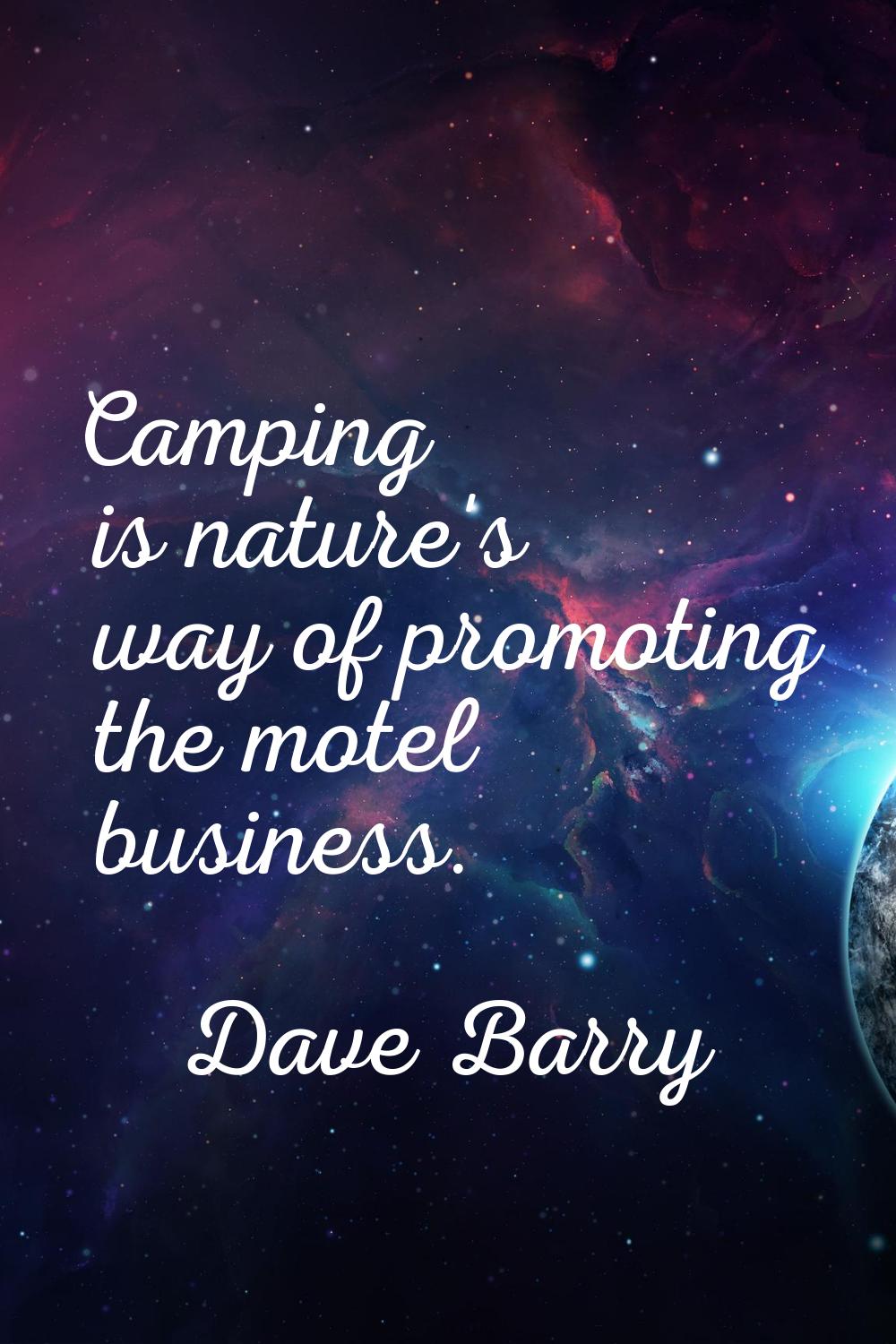 Camping is nature's way of promoting the motel business.