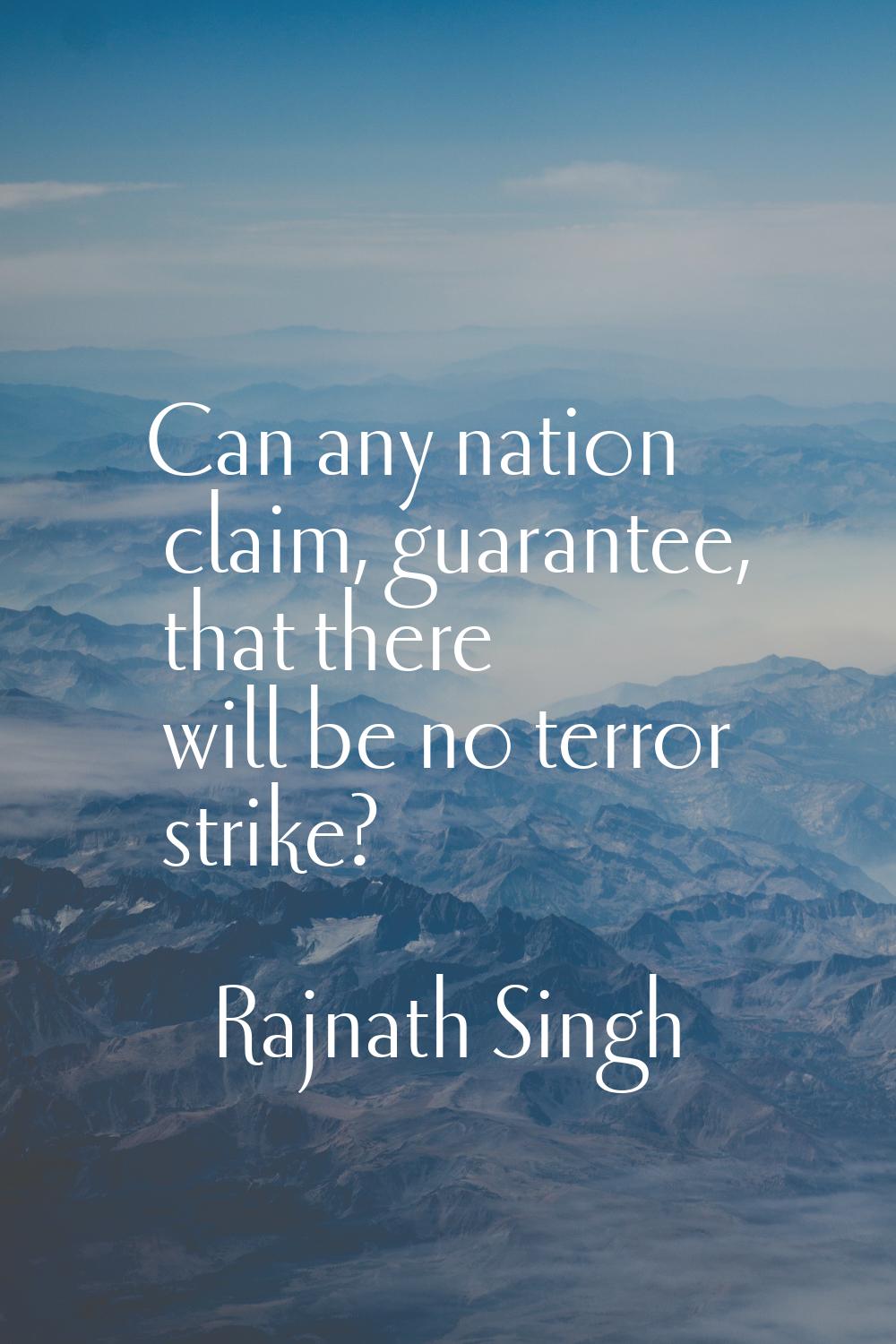Can any nation claim, guarantee, that there will be no terror strike?
