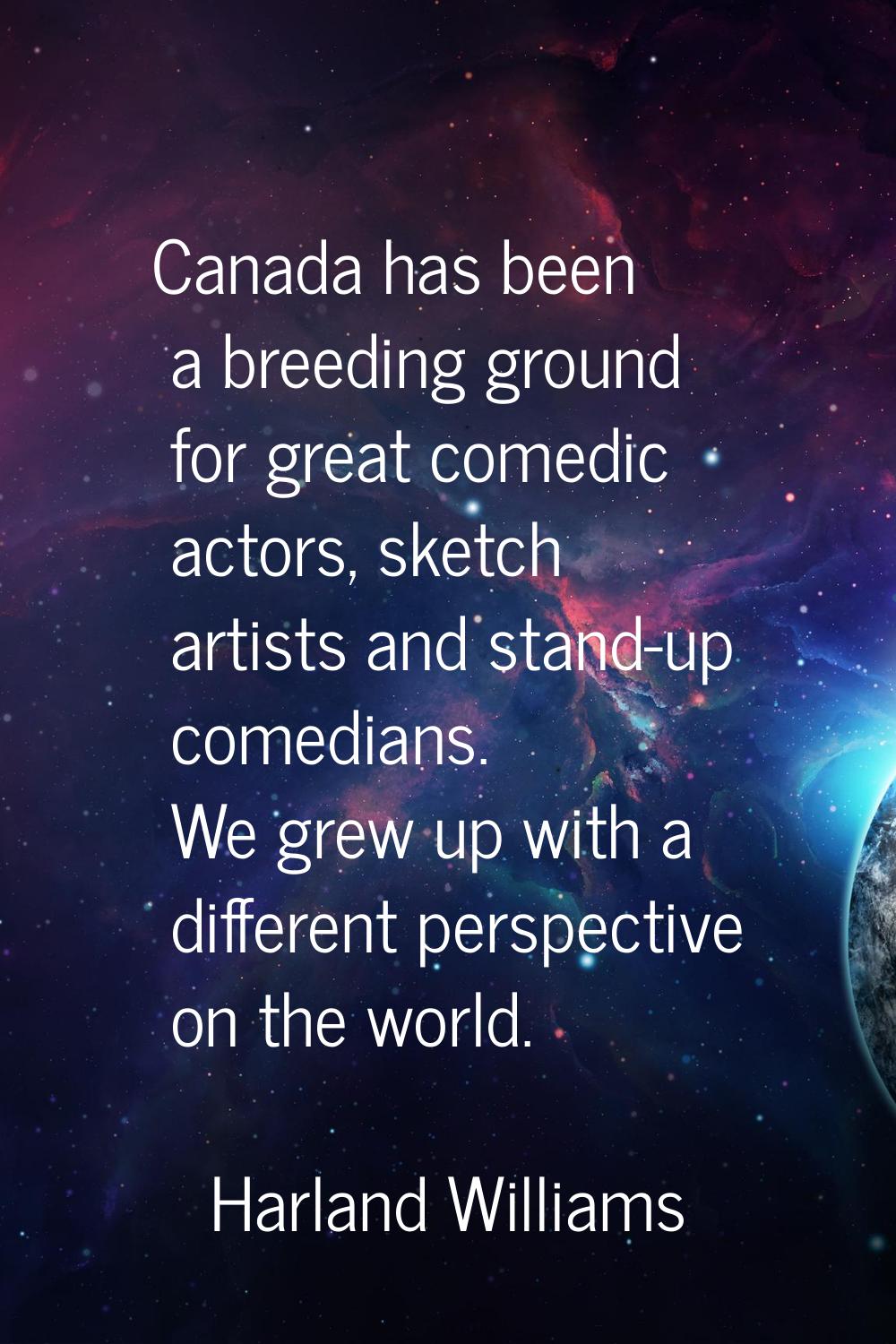 Canada has been a breeding ground for great comedic actors, sketch artists and stand-up comedians. 