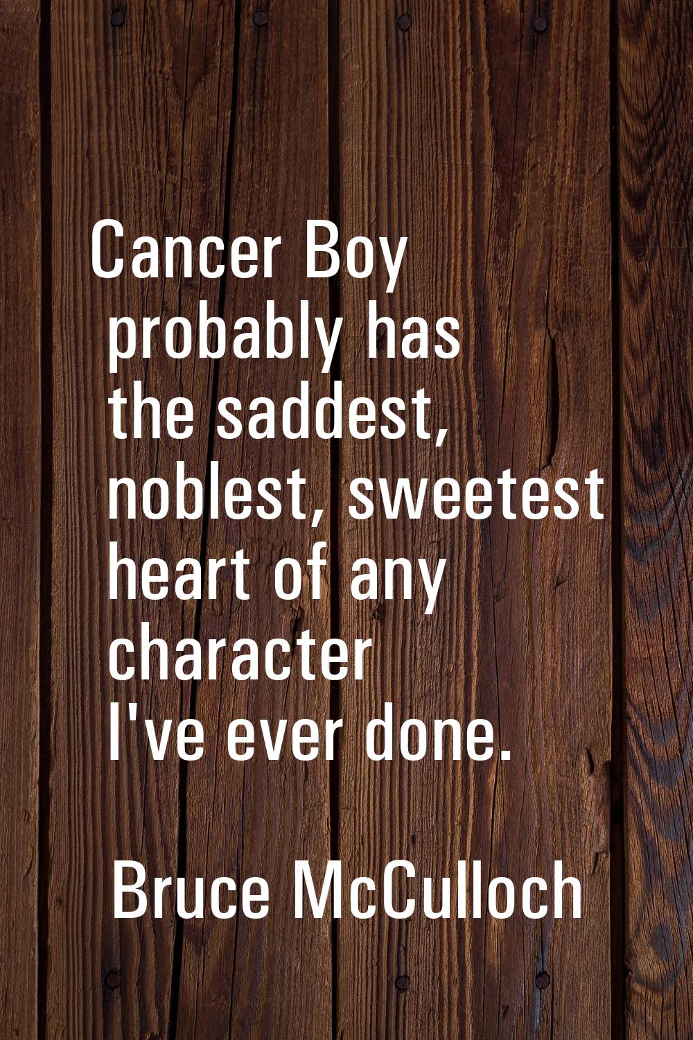 Cancer Boy probably has the saddest, noblest, sweetest heart of any character I've ever done.