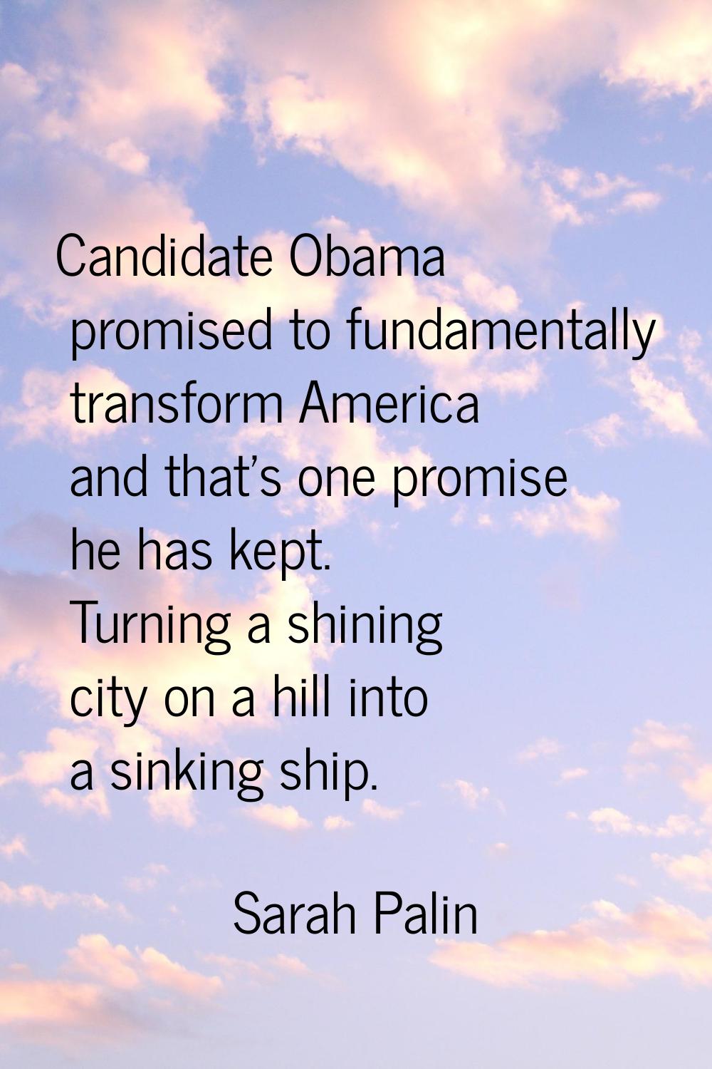 Candidate Obama promised to fundamentally transform America and that's one promise he has kept. Tur