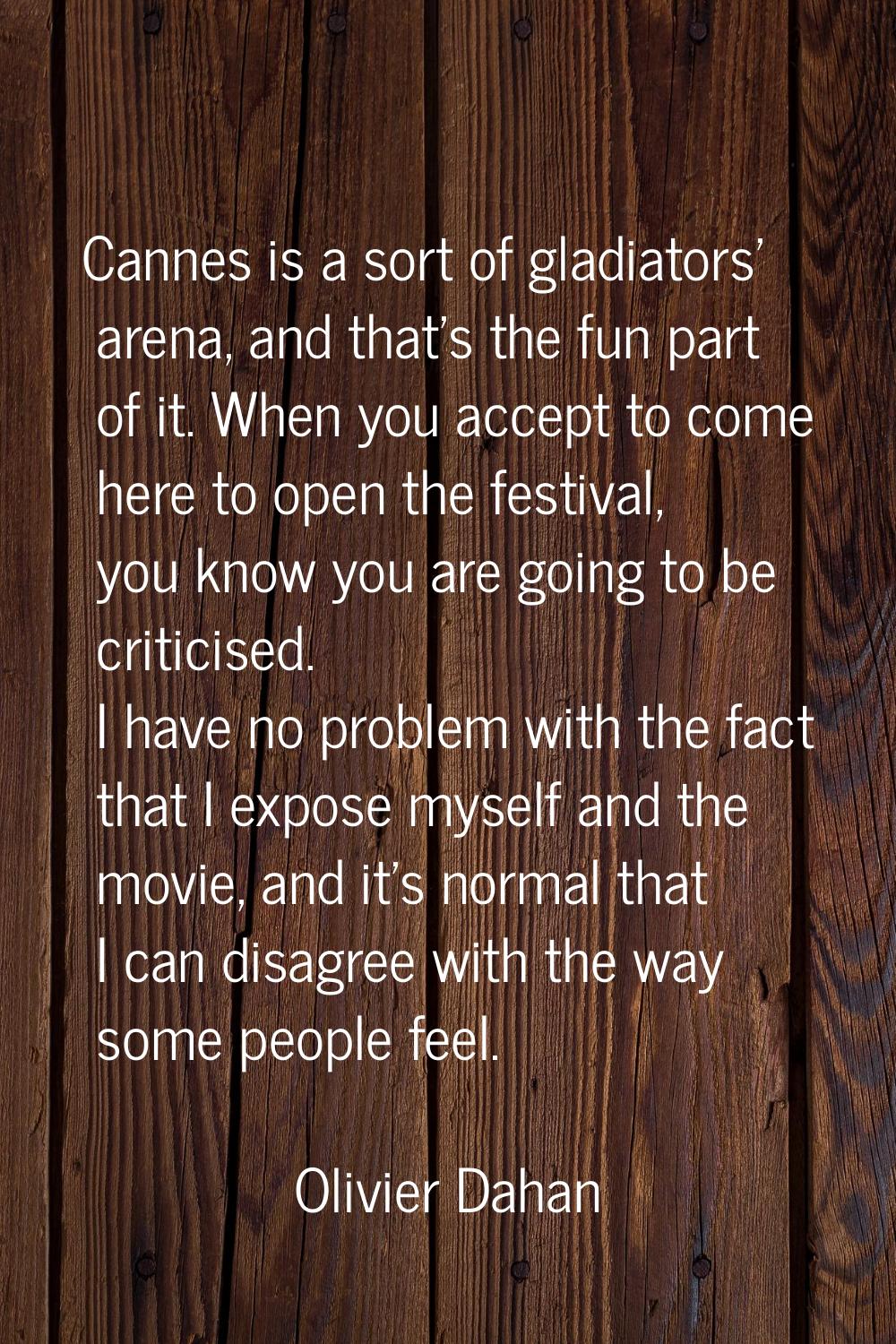 Cannes is a sort of gladiators' arena, and that's the fun part of it. When you accept to come here 