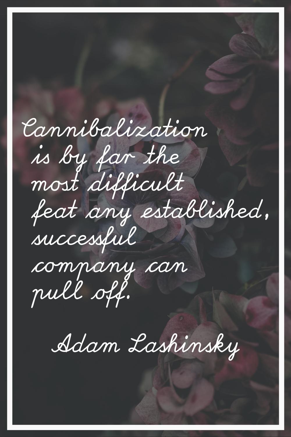 Cannibalization is by far the most difficult feat any established, successful company can pull off.