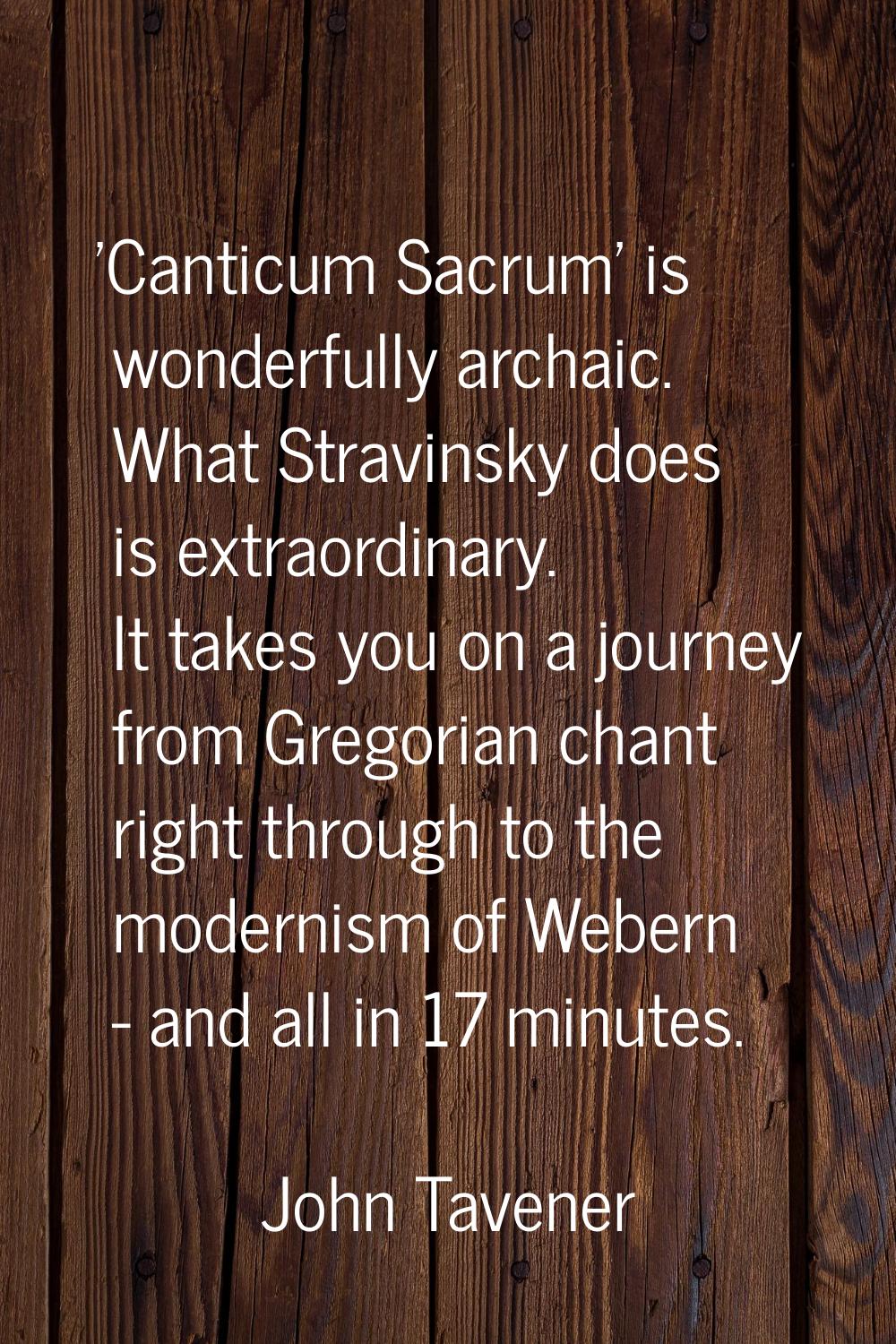 'Canticum Sacrum' is wonderfully archaic. What Stravinsky does is extraordinary. It takes you on a 